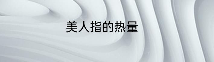 美人指的热量