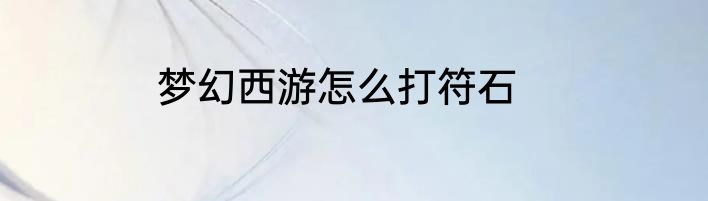 梦幻西游怎么打符石