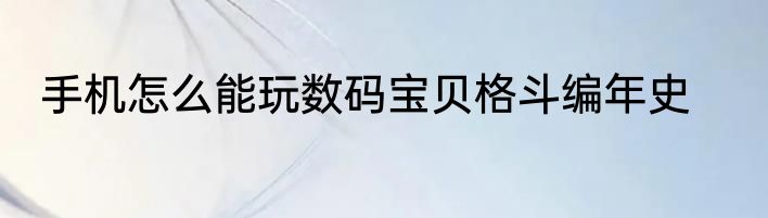手机怎么能玩数码宝贝格斗编年史