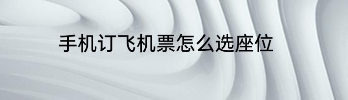 手机订飞机票怎么选座位