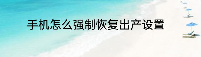 手机怎么强制恢复出产设置