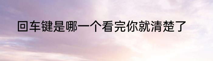 回车键是哪一个看完你就清楚了