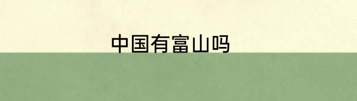 中国有富山吗