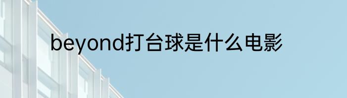 beyond打台球是什么电影
