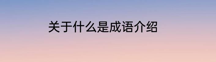 关于什么是成语介绍