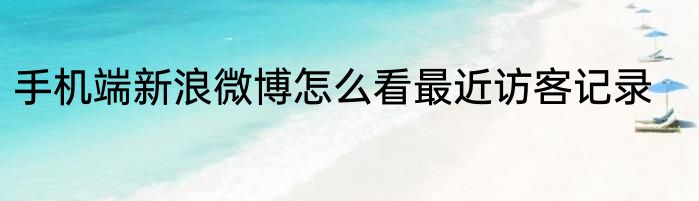 手机端新浪微博怎么看最近访客记录