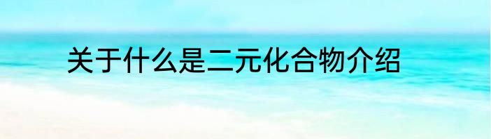 关于什么是二元化合物介绍