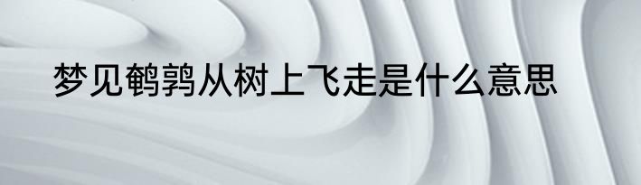 梦见鹌鹑从树上飞走是什么意思