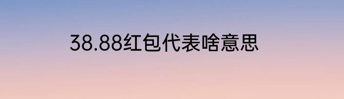38.88红包代表啥意思