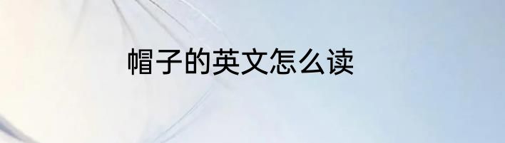 帽子的英文怎么读