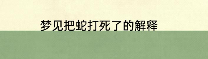 梦见把蛇打死了的解释