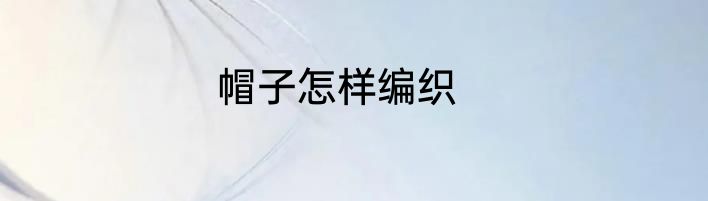 帽子怎样编织