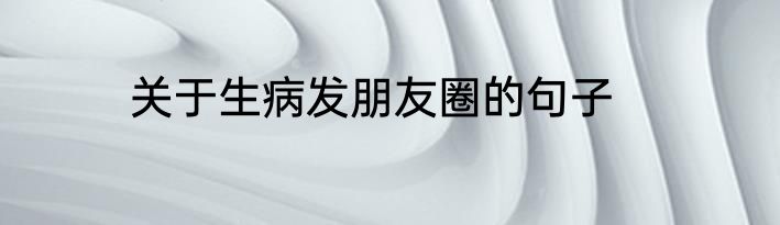 关于生病发朋友圈的句子