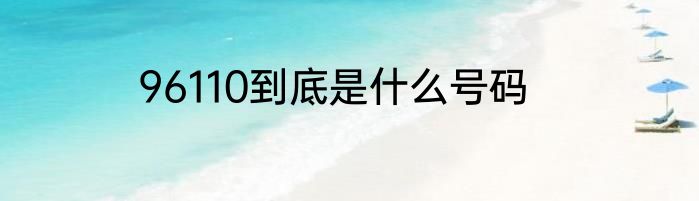 96110到底是什么号码