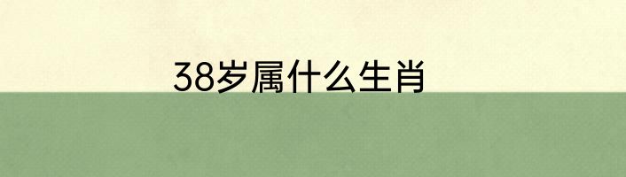 38岁属什么生肖