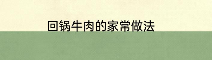 回锅牛肉的家常做法