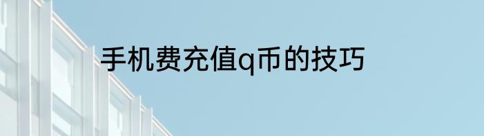 手机费充值q币的技巧