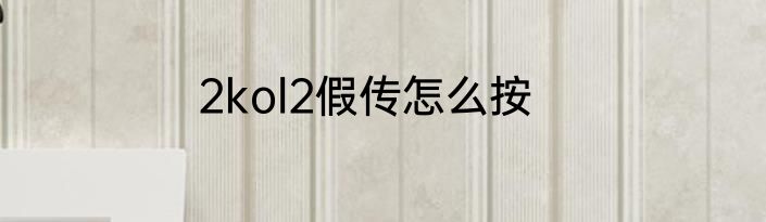 2kol2假传怎么按