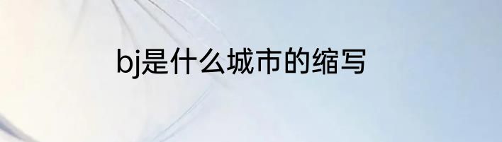 bj是什么城市的缩写
