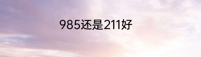 985还是211好