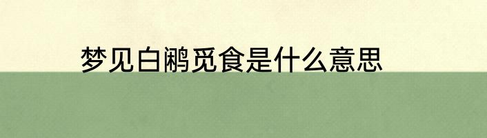 梦见白鹇觅食是什么意思