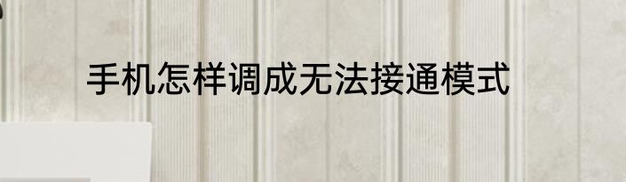 手机怎样调成无法接通模式