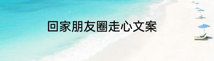 回家朋友圈走心文案