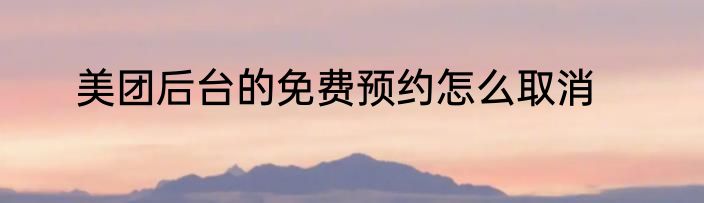 美团后台的免费预约怎么取消