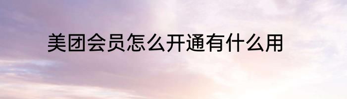 美团会员怎么开通有什么用