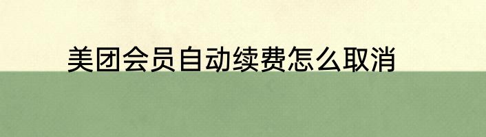 美团会员自动续费怎么取消