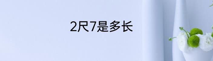 2尺7是多长