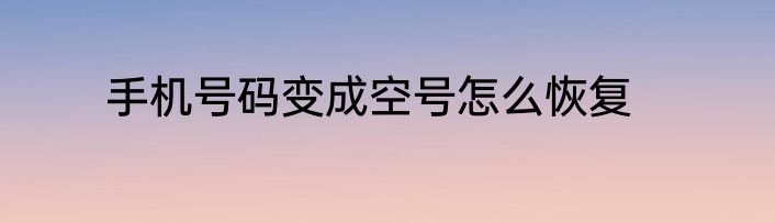 手机号码变成空号怎么恢复