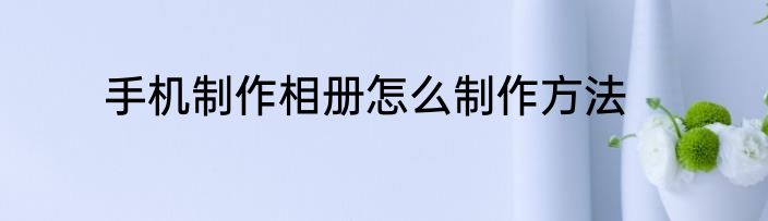 手机制作相册怎么制作方法
