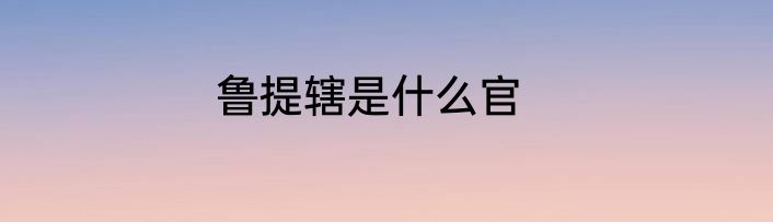 鲁提辖是什么官