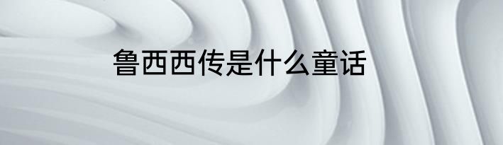 鲁西西传是什么童话