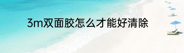 3m双面胶怎么才能好清除