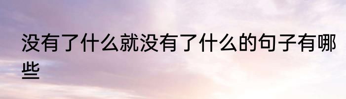 没有了什么就没有了什么的句子有哪些