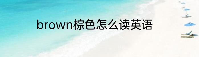 brown棕色怎么读英语