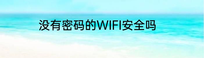 没有密码的WIFI安全吗