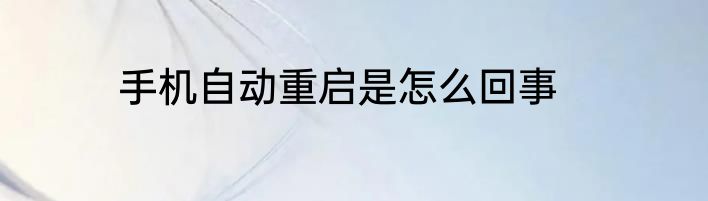 手机自动重启是怎么回事