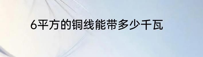 6平方的铜线能带多少千瓦