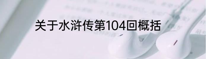 关于水浒传第104回概括