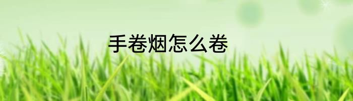 手卷烟怎么卷