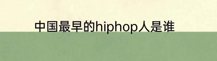 中国最早的hiphop人是谁