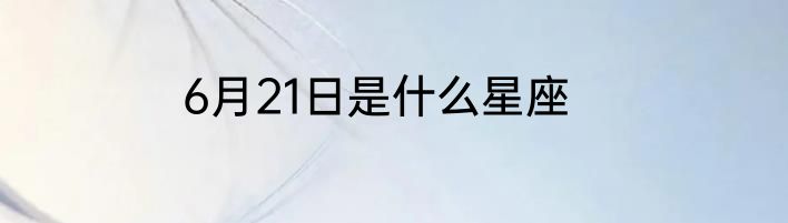 6月21日是什么星座