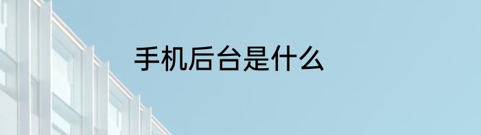 手机后台是什么