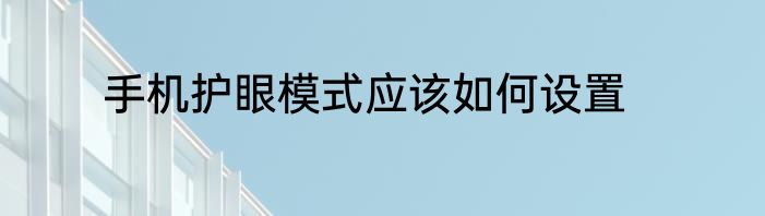 手机护眼模式应该如何设置