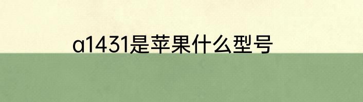 a1431是苹果什么型号