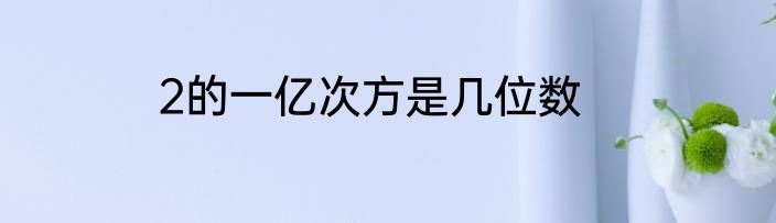 2的一亿次方是几位数