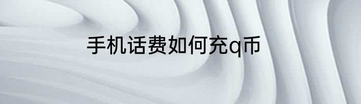 手机话费如何充q币